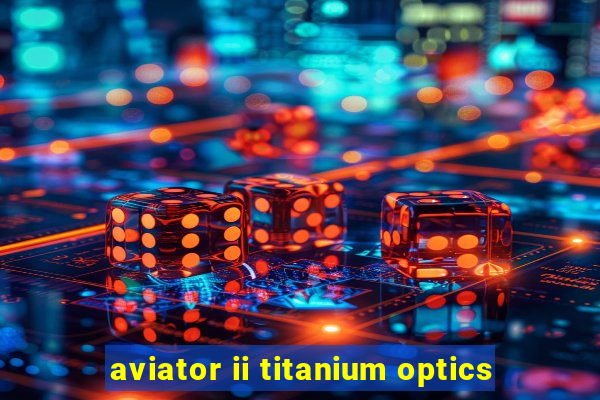 aviator ii titanium optics